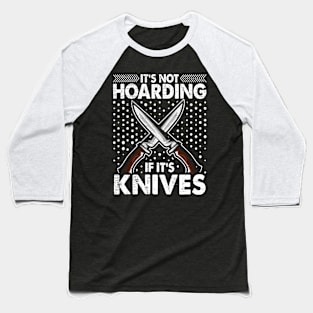 It's Not Hording If It's Knives Forging Forge Knife Collector Baseball T-Shirt